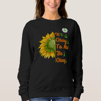 Its Okay To Not Be Okay Mental Health Illness Awar Sweatshirt
