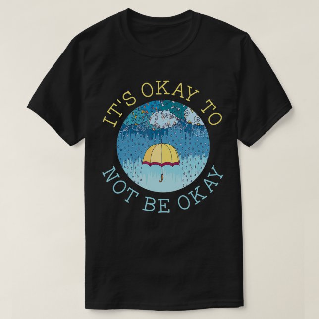 It's Okay To Not Be Okay Mental Health Matters Ill T-Shirt (Design Front)