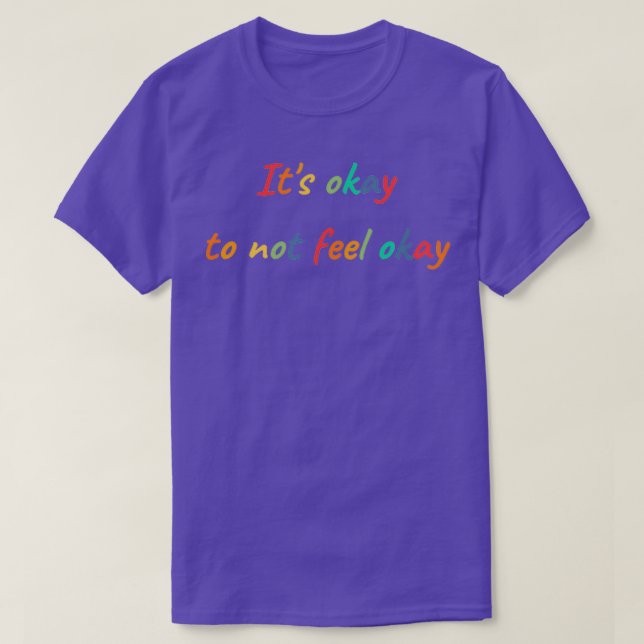 Its Okay To Not Feel Okay T-Shirt (Design Front)