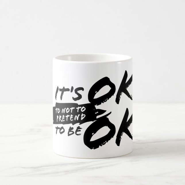 It's OKay to NOT to PRETEND to be OKay.  Coffee Mug (Center)