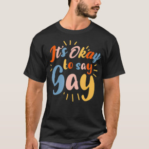 It's Okay To Say Gay LGBTQ Support T-Shirt