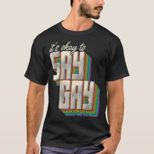 It's Okay To Say Gay Stay Proud Lgbtq Gay Rights T T-Shirt