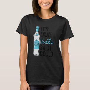 It's Okay Vodka Said I Could  Dringking T-Shirt