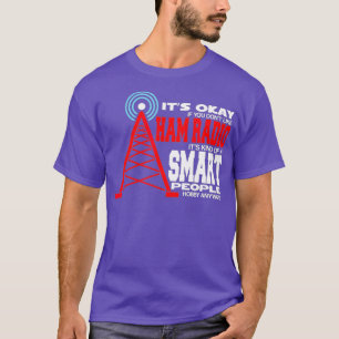 Its Okay You Dont Like Ham Radio Its A Smart T-Shirt