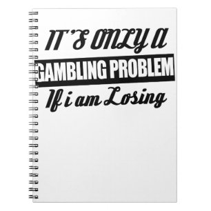 It's Only A Gambling Problem If I Am Losing Notebook