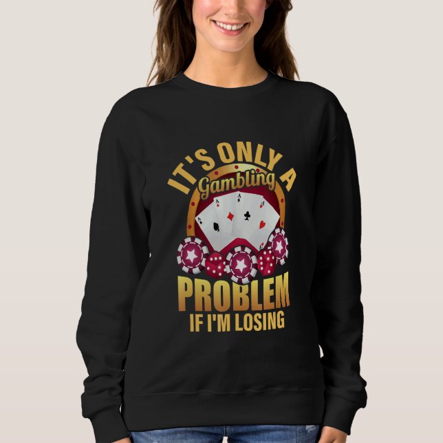 It's Only A Gambling Problem If I'm Losing Casino  Sweatshirt (Front)
