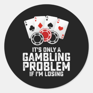 It's Only A Gambling Problem If I'm Losing Classic Round Sticker