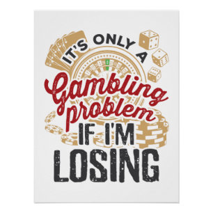 It's Only a Gambling Problem If I'm Losing Gambler Poster