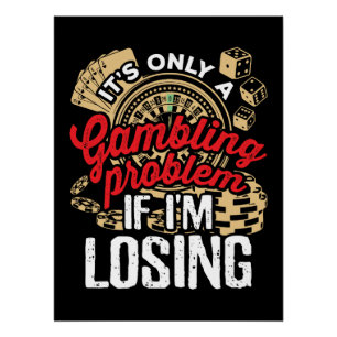 It's Only a Gambling Problem If I'm Losing Poster