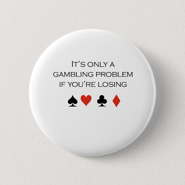 It's only a gambling problem if you're losing 6 cm round badge (Front)