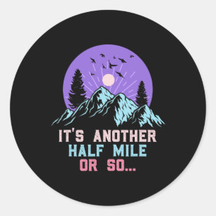 Its Only Another Half Mile Or So Funny Hikers Hiki Classic Round Sticker