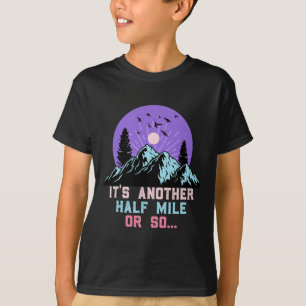 Its Only Another Half Mile Or So Funny Hikers Hiki T-Shirt