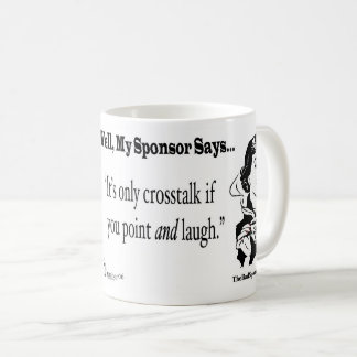 It's only crosstalk if you point and laugh. coffee mug