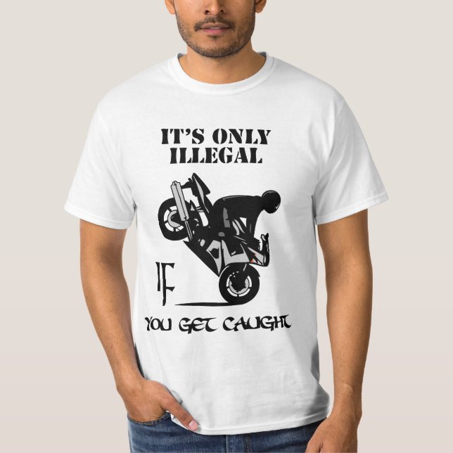 It's Only Illegal IF You Get Caught T-Shirt (Front)