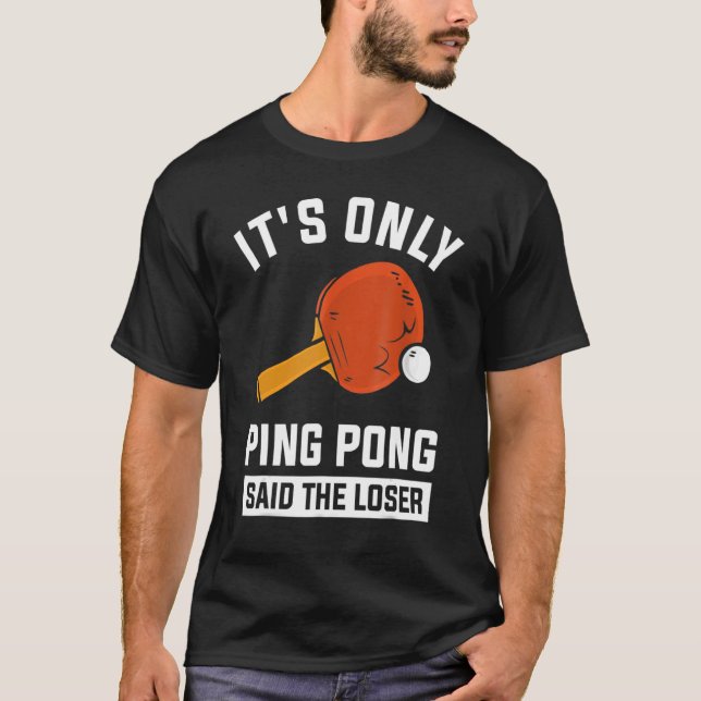 It's Only Ping Pong Said The Loser T-Shirt (Front)