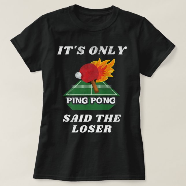 It's Only Ping Pong Said The Loser Table Tennis Pl T-Shirt (Design Front)