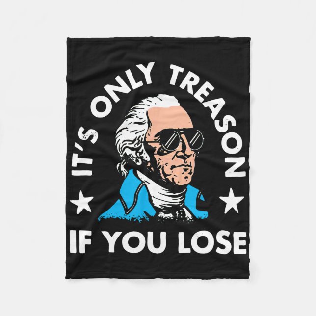 It's Only Treason If You Lose 4th Of July Funny Pr Fleece Blanket (Front)