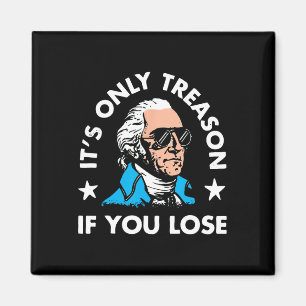 It's Only Treason If You Lose 4th Of July Funny Pr Magnet