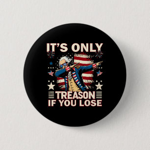 It's Only Treason If You Lose 4th Of July George W 6 Cm Round Badge