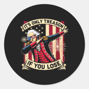It's Only Treason If You Lose 4th Of July George W Classic Round Sticker