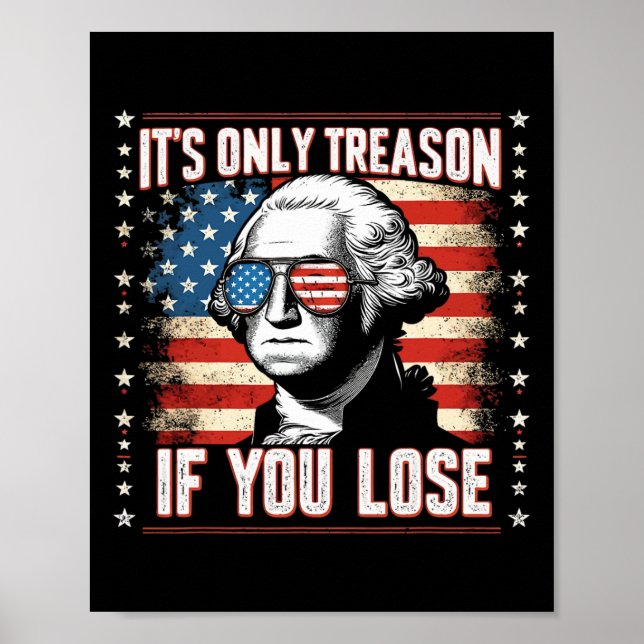 It's Only Treason If You Lose 4th Of July George W Poster (Front)