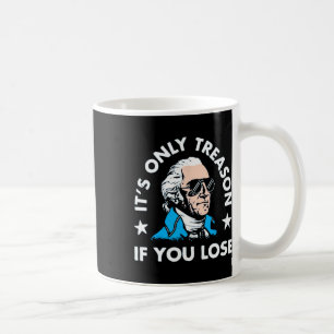 It's Only Treason If You Lose - Funny 4th Of July Coffee Mug