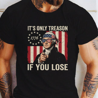 Its Only Treason If You Lose Funny Patriotic T-Shirt