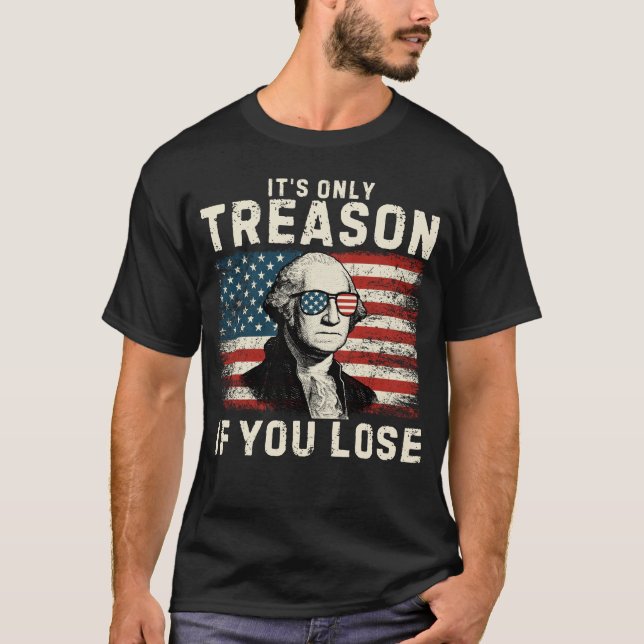 It's Only Treason If You Lose George W T-Shirt (Front)