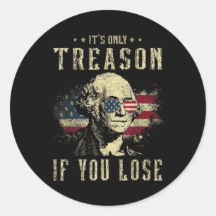 It's Only Treason If You Lose George Washington 4t Classic Round Sticker