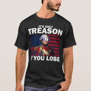 It's Only Treason If You Lose George Washington T-Shirt