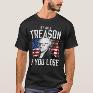 It's Only Treason If You Lose John Adams 4th of Ju T-Shirt