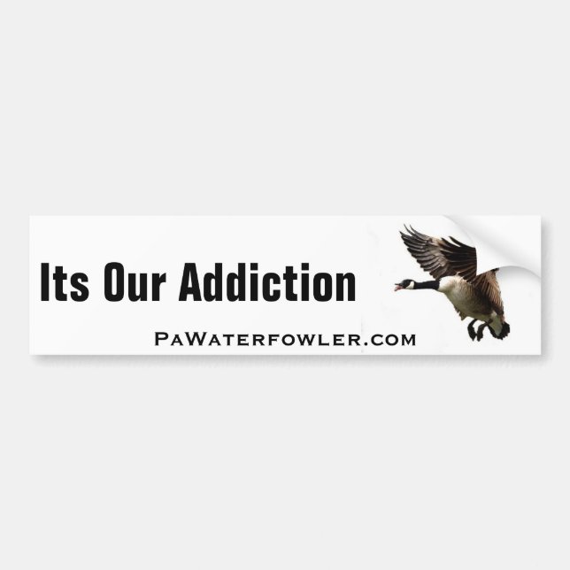 Its Our Addiction Plain Goose Bumper Sticker (Front)