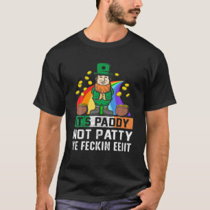 It's Paddy Not Patty Ye Feckin Eejit Funny St Patr T-Shirt