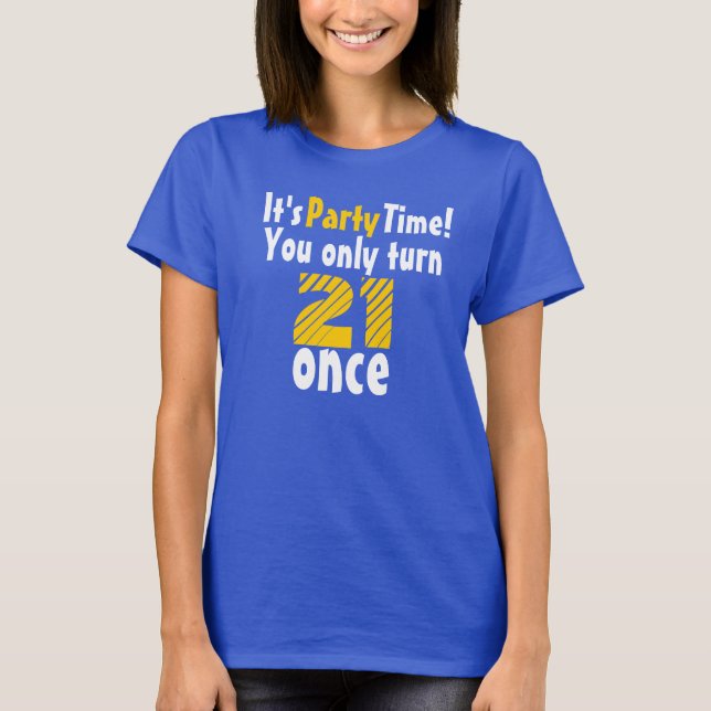 It's party time you only turn 21 once T-Shirt (Front)