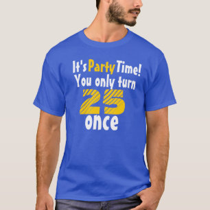It's party time you only turn 25 once T-Shirt