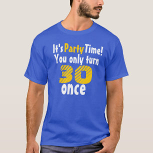 It's party time you only turn 30 once T-Shirt