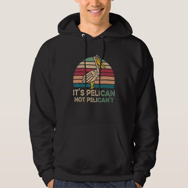 It's Pelican Not Pelican't Water Bird Animal Lover Hoodie (Front)