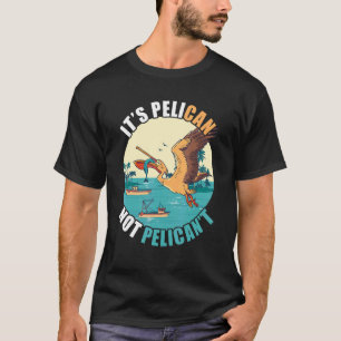 It's Pelican Tropical Bird  Bird Island Boat Fish  T-Shirt
