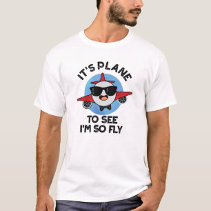It's Plane To See I'm So Fly Funny Aeroplane Pun T-Shirt