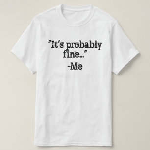 It's probably fine T-Shirt