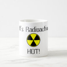 It's radioactive hot!