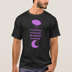 It's Raining It's Pouring The Old Man Is Snoring T-Shirt