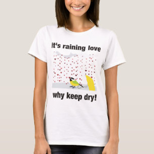 Its raining love, why keep dry? T-Shirt