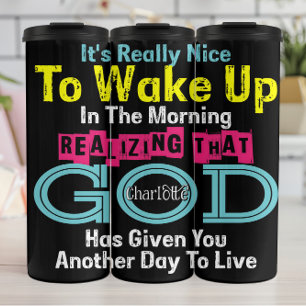 It's Really Nice To Wake Up Realising God Has Give Thermal Tumbler