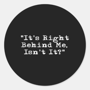It's Right Behind Me - Ghost Hunting Paranormal In Classic Round Sticker