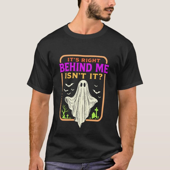 It's Right Behind Me Isn't It Funny Ghost Hallowee T-Shirt (Front)