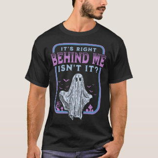 It'S Right Behind Me Isn'T It Paranormal Ghost Hun T-Shirt