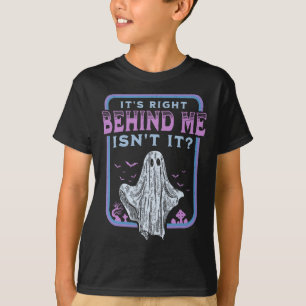 It's Right Behind Me Isnt It Paranormal Ghost Hunt T-Shirt