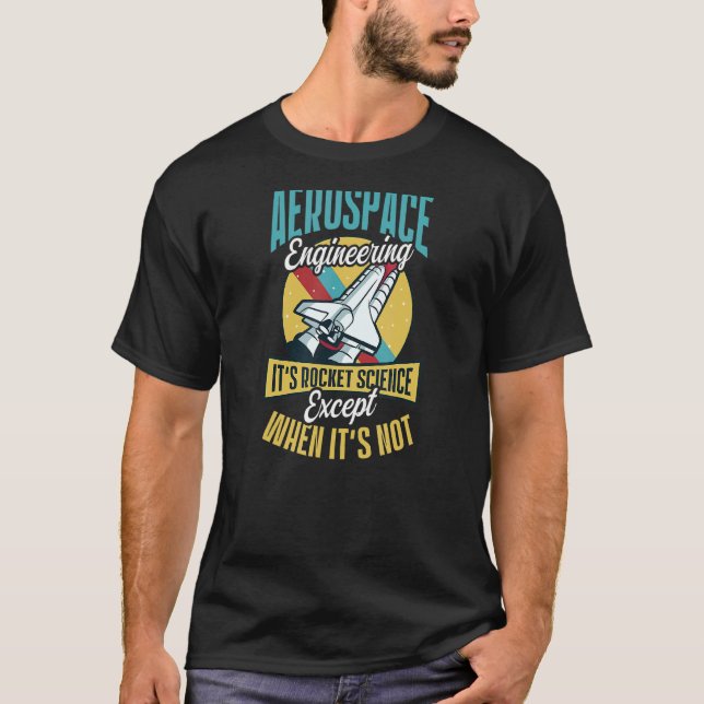It's Rocket Science Except It's Not Aerospace Engi T-Shirt (Front)