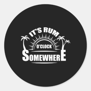 It'S Rum O'Clock Somewhere Alcohol Drinking Classic Round Sticker